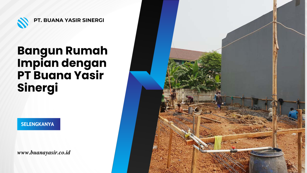 Bangun Rumah Impian dengan PT Buana Yasir Sinergi