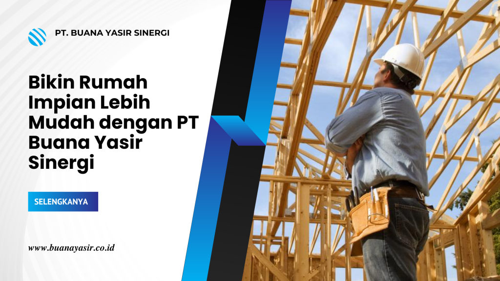 Bikin Rumah Impian Lebih Mudah dengan PT Buana Yasir Sinergi