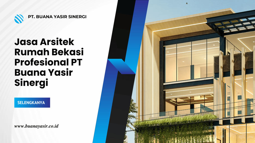 Jasa Arsitek Rumah Bekasi Profesional PT Buana Yasir Sinergi