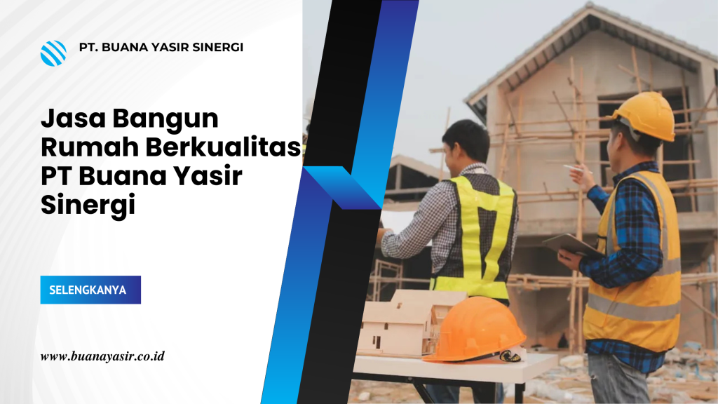 Jasa Bangun Rumah Berkualitas PT Buana Yasir Sinergi