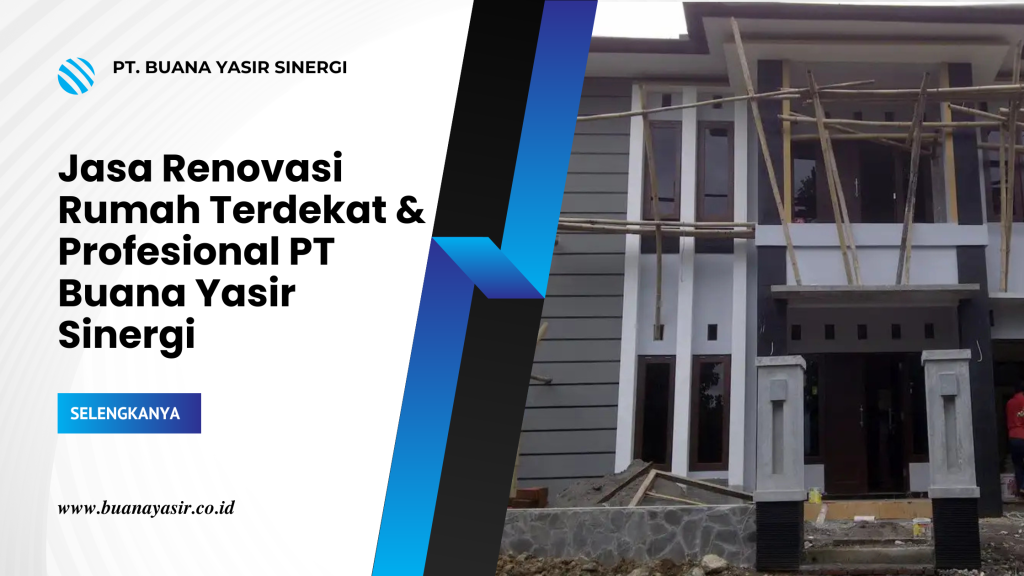 Jasa Renovasi Rumah Terdekat & Profesional PT Buana Yasir Sinergi