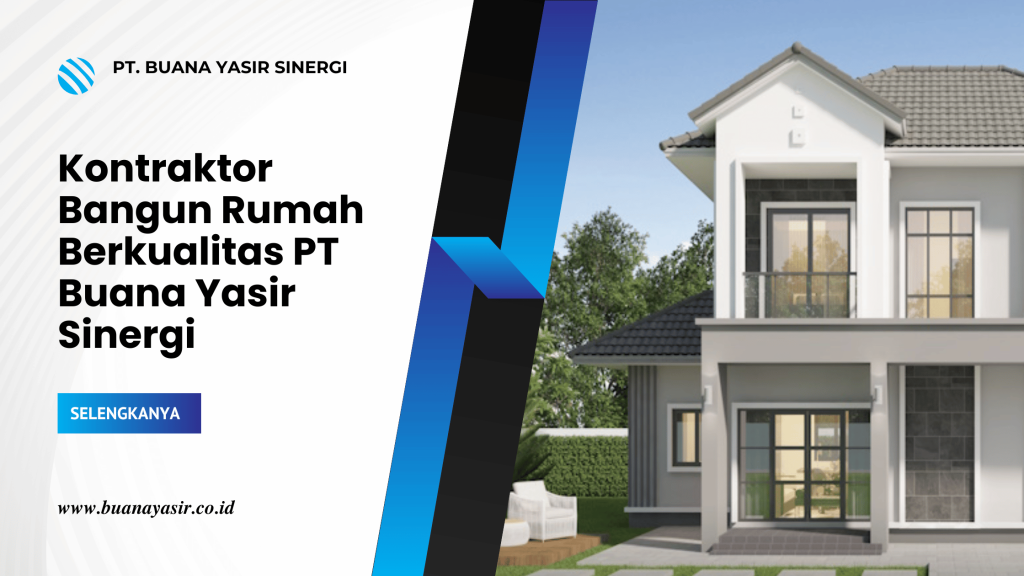 Kontraktor Bangun Rumah Berkualitas PT Buana Yasir Sinergi