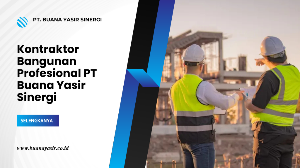 Kontraktor Bangunan Profesional PT Buana Yasir Sinergi