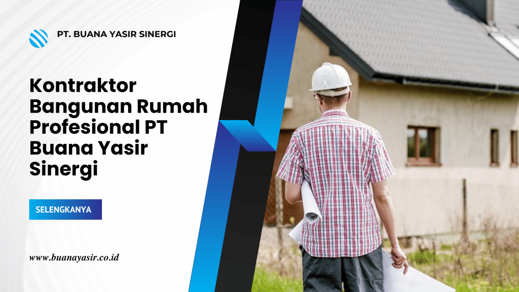 Kontraktor Bangunan Rumah Profesional PT Buana Yasir Sinergi