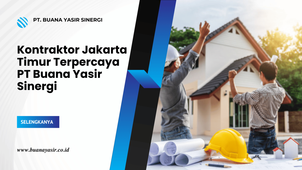 Kontraktor Jakarta Timur Terpercaya PT Buana Yasir Sinergi