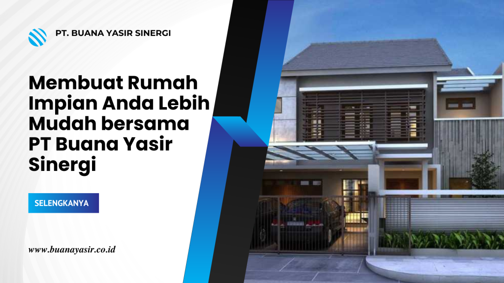Membuat Rumah Impian Anda Lebih Mudah bersama PT Buana Yasir Sinergi