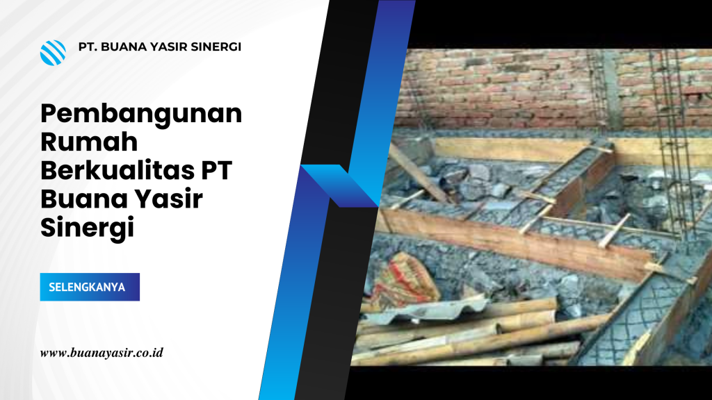 Pembangunan Rumah Berkualitas PT Buana Yasir Sinergi