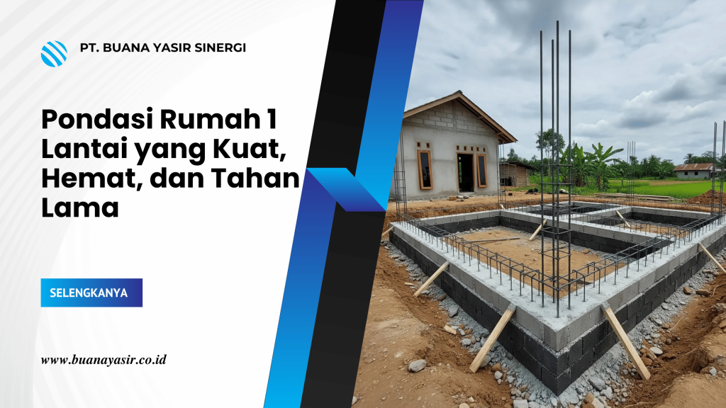 Pondasi Rumah 1 Lantai yang Kuat, Hemat, dan Tahan Lama